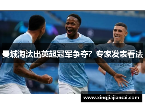 曼城淘汰出英超冠军争夺?专家发表看法